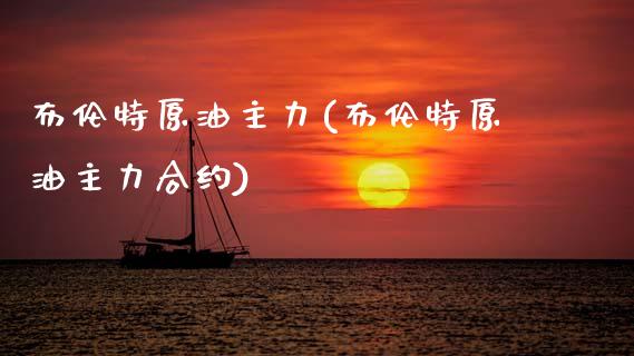 布伦特原油主力(布伦特原油主力合约)_https://www.zghnxxa.com_国际期货_第1张