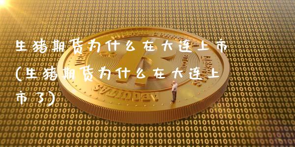 生猪期货为什么在大连上市(生猪期货为什么在大连上市了)_https://www.zghnxxa.com_国际期货_第1张