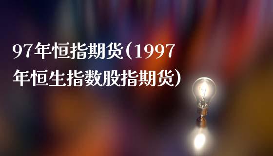 97年恒指期货(1997年恒生指数股指期货)_https://www.zghnxxa.com_国际期货_第1张