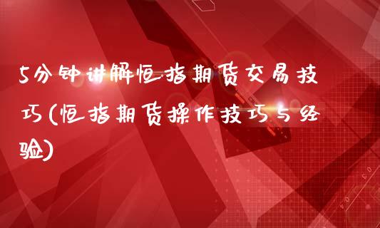 5分钟讲解恒指期货交易技巧(恒指期货操作技巧与经验)_https://www.zghnxxa.com_内盘期货_第1张