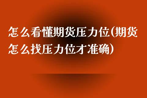 怎么看懂期货压力位(期货怎么找压力位才准确)_https://www.zghnxxa.com_内盘期货_第1张