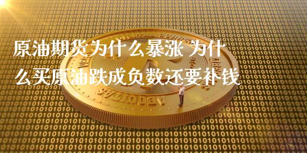 原油期货为什么暴涨 为什么买原油跌成负数还要补钱_https://www.zghnxxa.com_黄金期货_第1张