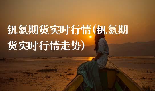 钒氮期货实时行情(钒氮期货实时行情走势)_黄金期货_第1张_期货直播室 钒氮期货实时行情(钒氮期货实时行情走势)_https://www.zghnxxa.com_黄金期货_第1张