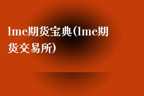 lme期货宝典(lme期货交易所)_https://www.zghnxxa.com_国际期货_第1张