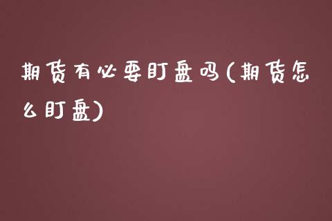 期货有必要盯盘吗(期货怎么盯盘)_https://www.zghnxxa.com_期货直播室_第1张