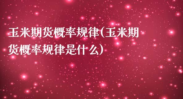 玉米期货概率规律(玉米期货概率规律是什么)_https://www.zghnxxa.com_内盘期货_第1张