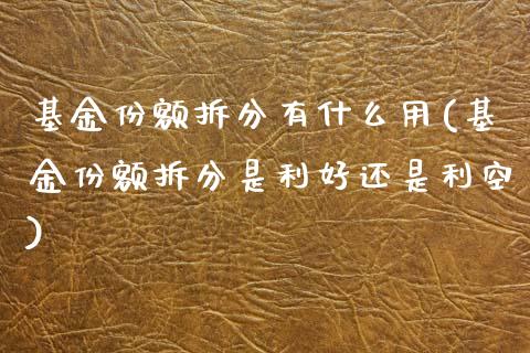 基金份额拆分有什么用(基金份额拆分是利好还是利空)_黄金期货_第1张_期货直播室 基金份额拆分有什么用(基金份额拆分是利好还是利空)_https://www.zghnxxa.com_黄金期货_第1张
