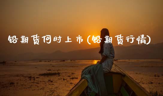 铅期货何时上市(铅期货行情)_内盘期货_第1张_期货直播室 铅期货何时上市(铅期货行情)_https://www.zghnxxa.com_内盘期货_第1张