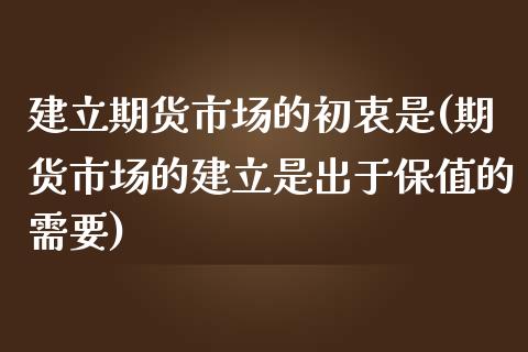 建立期货市场的初衷是(期货市场的建立是出于保值的需要)_https://www.zghnxxa.com_国际期货_第1张