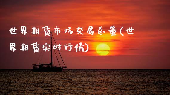 世界期货市场交易总量(世界期货实时行情)_https://www.zghnxxa.com_黄金期货_第1张