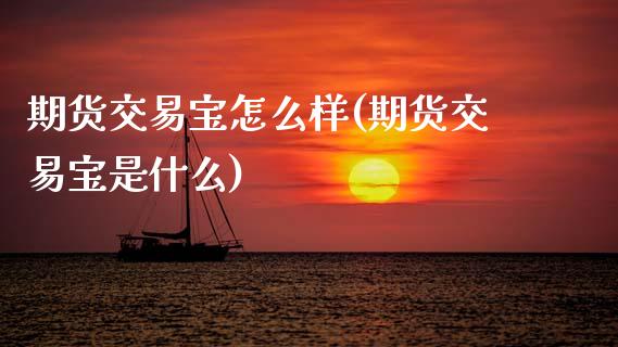 期货交易宝怎么样(期货交易宝是什么)_内盘期货_第1张_期货直播室 期货交易宝怎么样(期货交易宝是什么)_https://www.zghnxxa.com_内盘期货_第1张