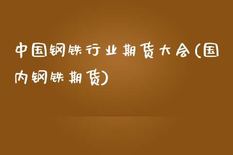 中国钢铁行业期货大会(国内钢铁期货)_内盘期货_第1张_期货直播室 中国钢铁行业期货大会(国内钢铁期货)_https://www.zghnxxa.com_内盘期货_第1张