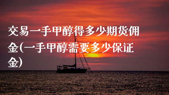 交易一手甲醇得多少期货佣金(一手甲醇需要多少保证金)_https://www.zghnxxa.com_国际期货_第1张