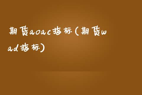 期货aoac指标(期货wad指标)_期货直播室_第1张_期货直播室 期货aoac指标(期货wad指标)_https://www.zghnxxa.com_期货直播室_第1张