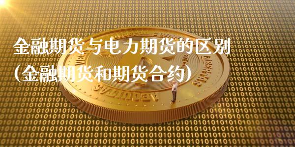 金融期货与电力期货的区别(金融期货和期货合约)_https://www.zghnxxa.com_国际期货_第1张