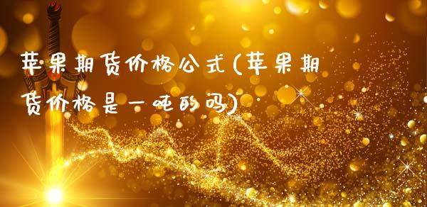 苹果期货价格公式(苹果期货价格是一吨的吗)_https://www.zghnxxa.com_内盘期货_第1张