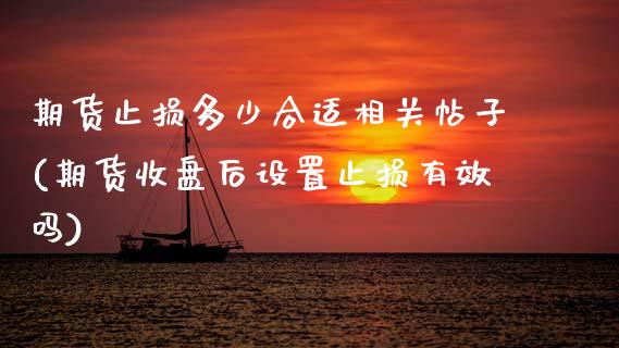 期货止损多少合适相关帖子(期货收盘后设置止损有效吗)_期货直播室_第1张_期货直播室 期货止损多少合适相关帖子(期货收盘后设置止损有效吗)_https://www.zghnxxa.com_期货直播室_第1张