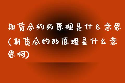 期货合约的原理是什么意思(期货合约的原理是什么意思啊)_国际期货_第1张_期货直播室 期货合约的原理是什么意思(期货合约的原理是什么意思啊)_https://www.zghnxxa.com_国际期货_第1张
