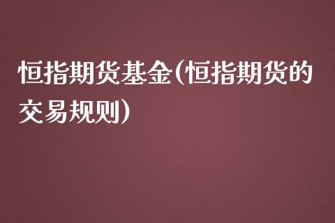 恒指期货基金(恒指期货的交易规则)_https://www.zghnxxa.com_内盘期货_第1张