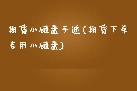 期货小键盘手速(期货下单专用小键盘)_https://www.zghnxxa.com_黄金期货_第1张
