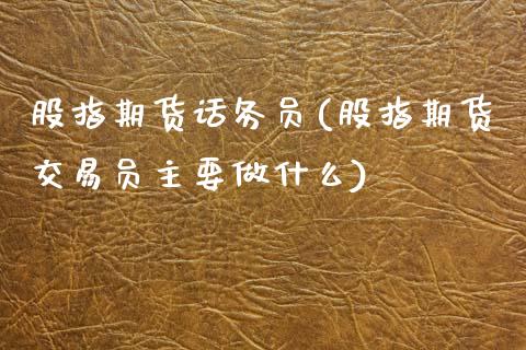 股指期货话务员(股指期货交易员主要做什么)_期货直播室_第1张_期货直播室 股指期货话务员(股指期货交易员主要做什么)_https://www.zghnxxa.com_期货直播室_第1张