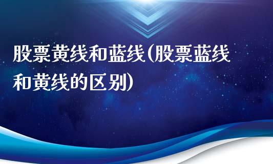 股票黄线和蓝线(股票蓝线和黄线的区别)_国际期货_第1张_期货直播室 股票黄线和蓝线(股票蓝线和黄线的区别)_https://www.zghnxxa.com_国际期货_第1张