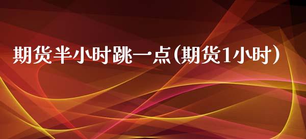 期货半小时跳一点(期货1小时)_黄金期货_第1张_期货直播室 期货半小时跳一点(期货1小时)_https://www.zghnxxa.com_黄金期货_第1张