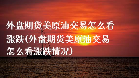 外盘期货美原油交易怎么看涨跌(外盘期货美原油交易怎么看涨跌情况)_国际期货_第1张_期货直播室 外盘期货美原油交易怎么看涨跌(外盘期货美原油交易怎么看涨跌情况)_https://www.zghnxxa.com_国际期货_第1张
