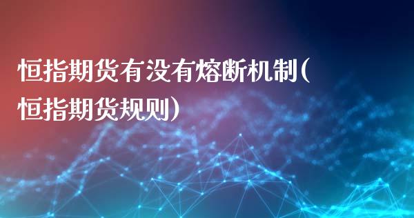 恒指期货有没有熔断机制(恒指期货规则)_https://www.zghnxxa.com_期货直播室_第1张
