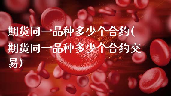 期货同一品种多少个合约(期货同一品种多少个合约交易)_国际期货_第1张_期货直播室 期货同一品种多少个合约(期货同一品种多少个合约交易)_https://www.zghnxxa.com_国际期货_第1张
