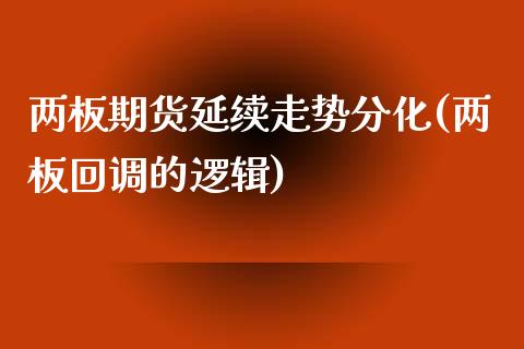 两板期货延续走势分化(两板回调的逻辑)_https://www.zghnxxa.com_黄金期货_第1张