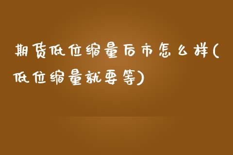 期货低位缩量后市怎么样(低位缩量就要等)_黄金期货_第1张_期货直播室 期货低位缩量后市怎么样(低位缩量就要等)_https://www.zghnxxa.com_黄金期货_第1张