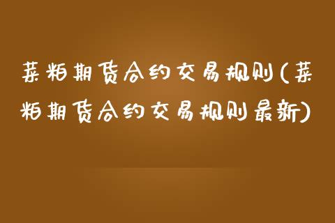 菜粕期货合约交易规则(菜粕期货合约交易规则最新)_内盘期货_第1张_期货直播室 菜粕期货合约交易规则(菜粕期货合约交易规则最新)_https://www.zghnxxa.com_内盘期货_第1张