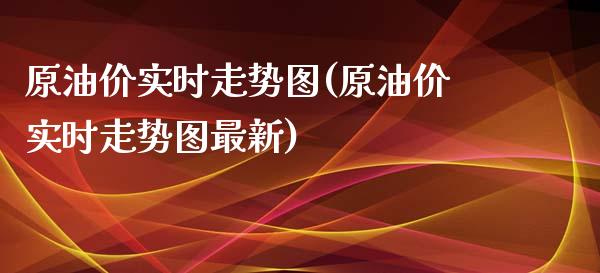 原油价实时走势图(原油价实时走势图最新)_https://www.zghnxxa.com_黄金期货_第1张