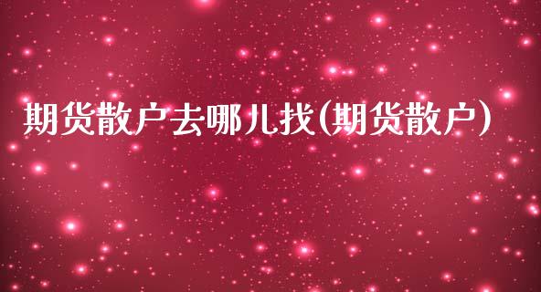 期货散户去哪儿找(期货散户)_期货直播室_第1张_期货直播室 期货散户去哪儿找(期货散户)_https://www.zghnxxa.com_期货直播室_第1张