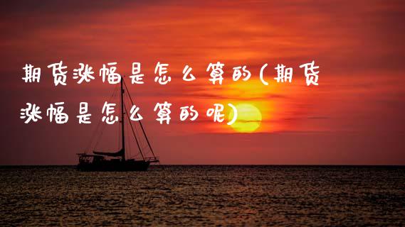 期货涨幅是怎么算的(期货涨幅是怎么算的呢)_https://www.zghnxxa.com_黄金期货_第1张