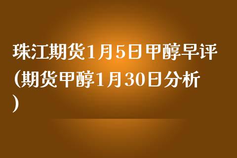 珠江期货1月5日甲醇早评(期货甲醇1月30日分析)_国际期货_第1张_期货直播室 珠江期货1月5日甲醇早评(期货甲醇1月30日分析)_https://www.zghnxxa.com_国际期货_第1张