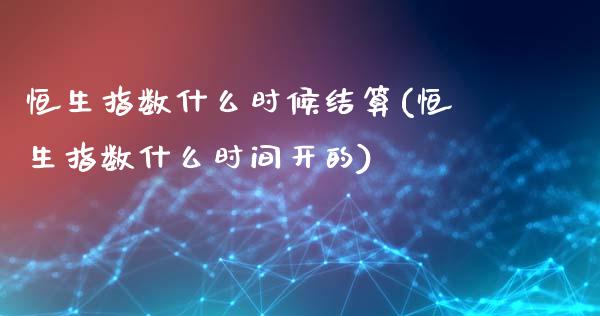 恒生指数什么时候结算(恒生指数什么时间开的)_https://www.zghnxxa.com_期货直播室_第1张