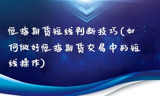 恒指期货短线判断技巧(如何做好恒指期货交易中的短线操作)_https://www.zghnxxa.com_黄金期货_第1张