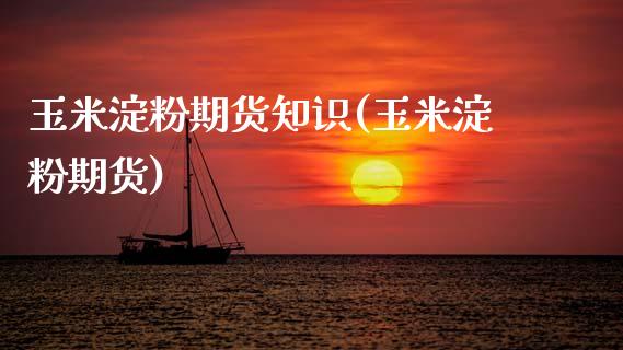 玉米淀粉期货知识(玉米淀粉期货)_https://www.zghnxxa.com_黄金期货_第1张