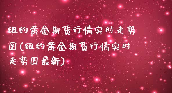 纽约黄金期货行情实时走势图(纽约黄金期货行情实时走势图最新)_https://www.zghnxxa.com_内盘期货_第1张