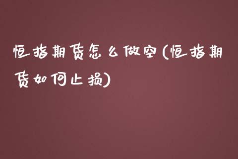 恒指期货怎么做空(恒指期货如何止损)_https://www.zghnxxa.com_黄金期货_第1张