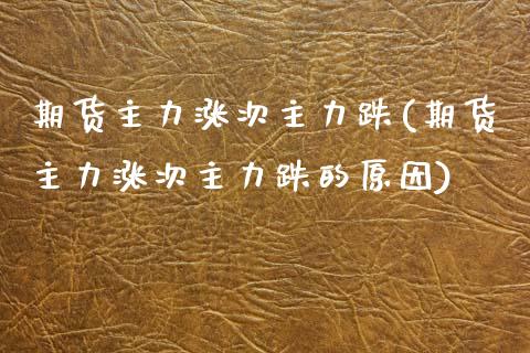 期货主力涨次主力跌(期货主力涨次主力跌的原因)_https://www.zghnxxa.com_期货直播室_第1张