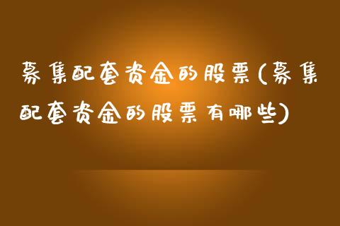 募集配套资金的股票(募集配套资金的股票有哪些)_https://www.zghnxxa.com_期货直播室_第1张