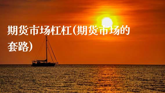 期货市场杠杠(期货市场的套路)_黄金期货_第1张_期货直播室 期货市场杠杠(期货市场的套路)_https://www.zghnxxa.com_黄金期货_第1张