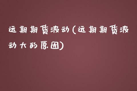 远期期货波动(远期期货波动大的原因)_https://www.zghnxxa.com_黄金期货_第1张