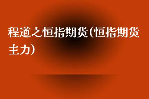 程道之恒指期货(恒指期货主力)_期货直播室_第1张_期货直播室 程道之恒指期货(恒指期货主力)_https://www.zghnxxa.com_期货直播室_第1张