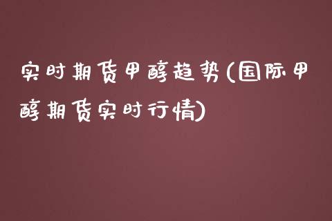 实时期货甲醇趋势(国际甲醇期货实时行情)_期货直播室_第1张_期货直播室 实时期货甲醇趋势(国际甲醇期货实时行情)_https://www.zghnxxa.com_期货直播室_第1张
