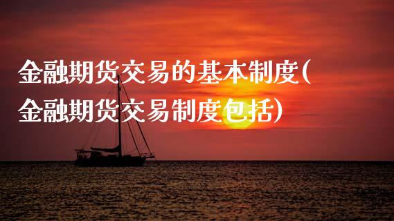 金融期货交易的基本制度(金融期货交易制度包括)_https://www.zghnxxa.com_国际期货_第1张