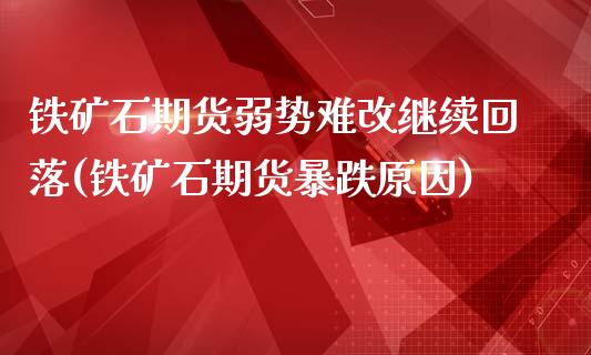 铁矿石期货弱势难改继续回落(铁矿石期货暴跌原因)_国际期货_第1张_期货直播室 铁矿石期货弱势难改继续回落(铁矿石期货暴跌原因)_https://www.zghnxxa.com_国际期货_第1张